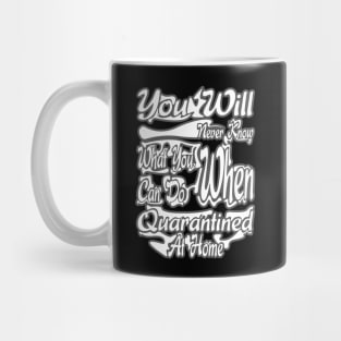 You Will Never Know What You Can Do When Quarantined At Home Mug